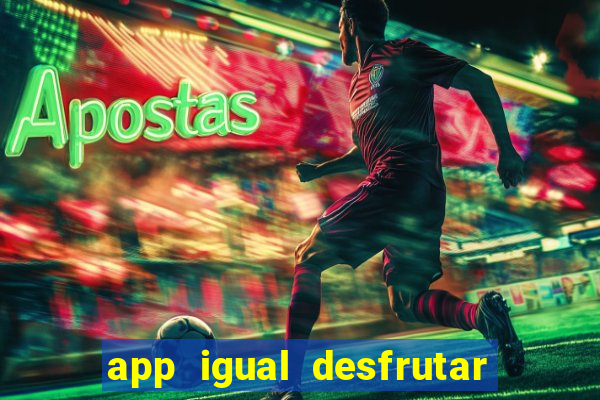 app igual desfrutar de dinheiro